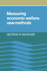 Title: Measuring Economic Welfare: New Methods, Author: George W. McKenzie