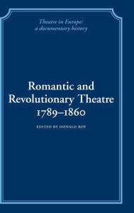 Title: Romantic and Revolutionary Theatre, 1789-1860, Author: Donald Roy