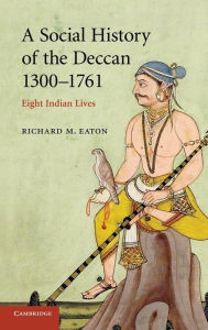 Title: A Social History of the Deccan, 1300-1761: Eight Indian Lives, Author: Richard M. Eaton