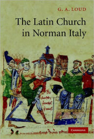 Title: The Latin Church in Norman Italy, Author: G. A. Loud