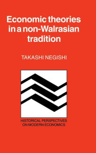 Title: Economic Theories in a Non-Walrasian Tradition, Author: Takashi Negishi