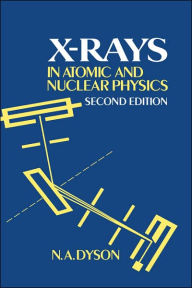 Title: X-rays in Atomic and Nuclear Physics / Edition 2, Author: N. A. Dyson