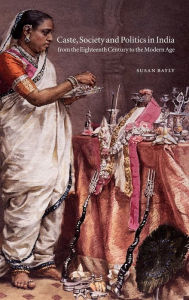 Title: Caste, Society and Politics in India from the Eighteenth Century to the Modern Age, Author: Susan Bayly