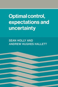 Title: Optimal Control, Expectations and Uncertainty, Author: Sean Holly