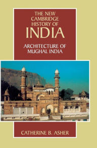 Title: Architecture of Mughal India, Author: Catherine B. Asher