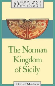 Title: The Norman Kingdom of Sicily / Edition 1, Author: Donald Matthew