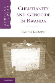 Title: Christianity and Genocide in Rwanda, Author: Timothy Longman
