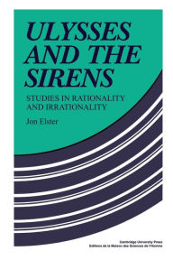 Title: Ulysses and the Sirens: Studies in Rationality and Irrationality, Author: Jon Elster