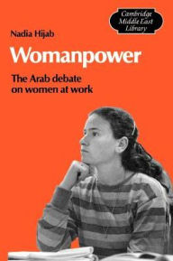 Title: Womanpower: The Arab Debate on Women at Work / Edition 1, Author: Nadia Hijab