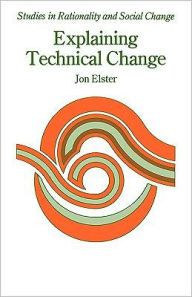 Title: Explaining Technical Change: A Case Study in the Philosophy of Science, Author: Jon Elster
