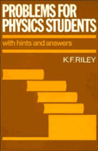 Title: Problems for Physics Students: With Hints and Answers, Author: K. F. Riley