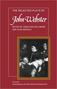 Title: The Selected Plays of John Webster: The White Devil, The Duchess of Malfi, The Devil's Law Case, Author: Jonathan Dollimore