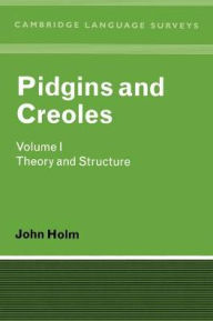 Title: Pidgins and Creoles: Volume 1, Theory and Structure / Edition 1, Author: John A. Holm