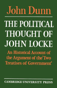 Title: The Political Thought of John Locke: An Historical Account of the Argument of the 'Two Treatises of Government', Author: John Dunn