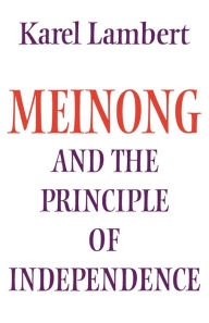 Title: Meinong and the Principle of Independence: Its Place in Meinong's Theory of Objects and its Significance in Contemporary Philosophical Logic, Author: Karel Lambert