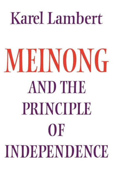 Meinong and the Principle of Independence: Its Place in Meinong's Theory of Objects and its Significance in Contemporary Philosophical Logic