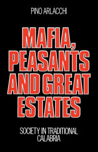 Title: Mafia, Peasants and Great Estates: Society in Traditional Calabria, Author: Pino Arlacchi