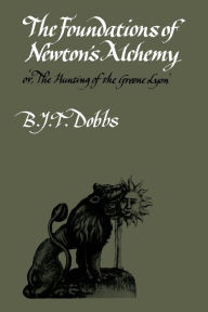 Title: The Foundations of Newton's Alchemy, Author: B. J. T. Dobbs