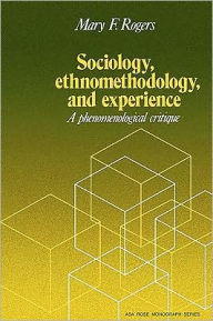 Title: Sociology, Ethnomethodology and Experience, Author: Mary F. Rogers