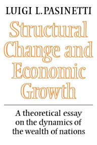 Title: Structural Change and Economic Growth: A Theoretical Essay on the Dynamics of the Wealth of Nations, Author: Luigi L. Pasinetti