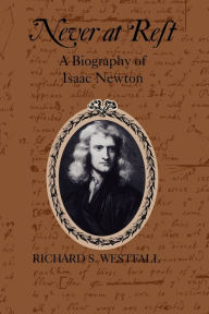 Title: Never at Rest: A Biography of Isaac Newton, Author: Richard S. Westfall