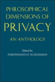 Title: Philosophical Dimensions of Privacy: An Anthology, Author: Ferdinand David Schoeman