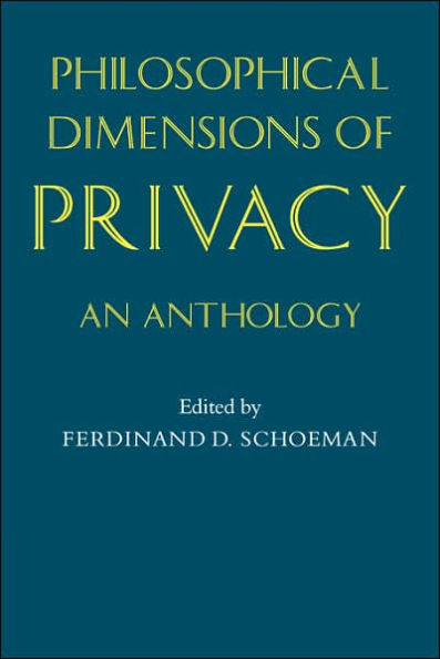 Philosophical Dimensions of Privacy: An Anthology