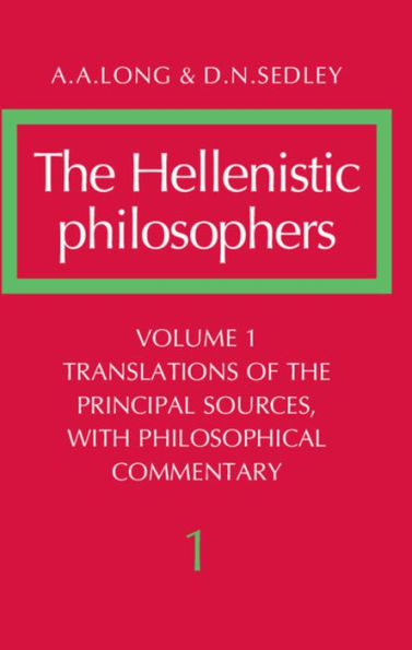 The Hellenistic Philosophers: Volume 1, Translations of the Principal Sources with Philosophical Commentary / Edition 1