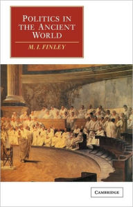 Title: Politics in the Ancient World / Edition 1, Author: M. I. Finley