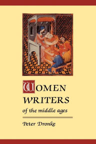 Title: Women Writers of the Middle Ages: A Critical Study of Texts from Perpetua to Marguerite Porete / Edition 1, Author: Peter Dronke