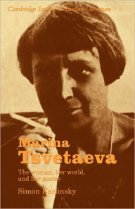 Title: Marina Tsvetaeva: The Woman, her World, and her Poetry, Author: Simon Karlinsky