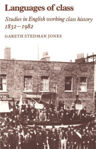 Title: Languages of Class: Studies in English Working Class History 1832-1982 / Edition 1, Author: Gareth Stedman Jones