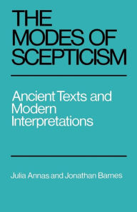 Title: The Modes of Scepticism: Ancient Texts and Modern Interpretations / Edition 1, Author: Julia Annas