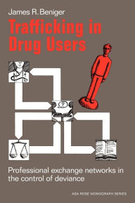 Title: Trafficking in Drug Users: Professional Exchange Networks in the Control of Deviance, Author: James Ralph Beniger