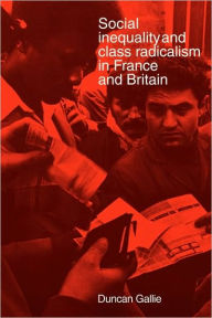 Title: Social Inequality and Class Radicalism in France and Britain, Author: Duncan Gallie