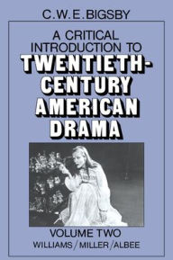 Title: A Critical Introduction to Twentieth-Century American Drama: Volume 2, Williams, Miller, Albee, Author: C. W. E. Bigsby