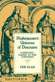 Title: Shakespeare's Universe of Discourse: Language-Games in the Comedies, Author: Keir Elam