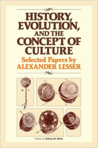 Title: History, Evolution and the Concept of Culture: Selected Papers by Alexander Lesser, Author: Sidney W. Mintz