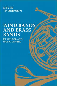 Title: Wind Bands and Brass Bands in School and Music Centre, Author: Kevin Thompson