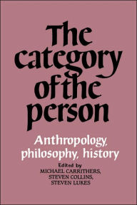Title: The Category of the Person: Anthropology, Philosophy, History, Author: Michael Carrithers