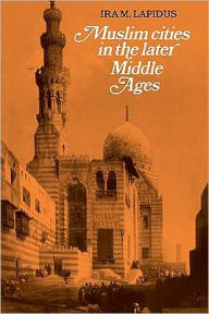 Title: Muslim Cities in the Later Middle Ages, Author: Ira M. Lapidus