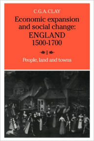 Title: Economic Expansion and Social Change: Volume 1: England 1500-1700, Author: C. G. A. Clay