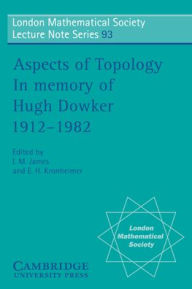 Title: Aspects of Topology: In Memory of Hugh Dowker 1912-1982, Author: I. M. James