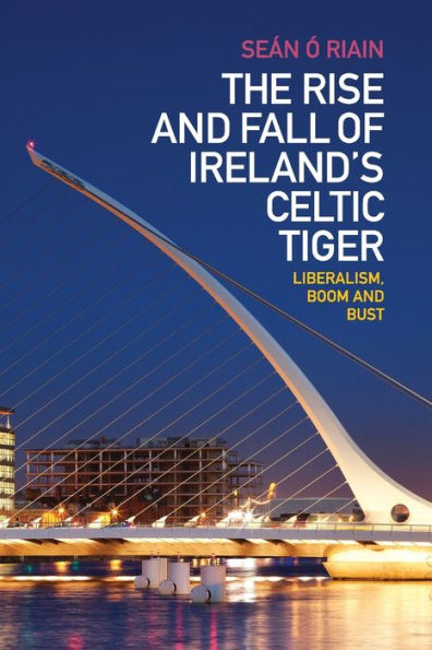 The Rise and Fall of Ireland's Celtic Tiger: Liberalism, Boom Bust