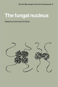 Title: The Fungal Nucleus: Symposium of the British Mycological Society Held at Queen Elizabeth College London, September 1980, Author: K. Gull