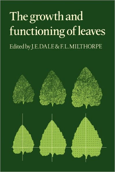 The Growth and Functioning of Leaves: Proceedings of a Symposium Held Prior to the Thirteenth International Botanical Congress at the University of Sydney 18-20 August 1981