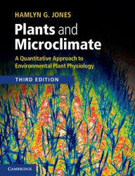 Title: Plants and Microclimate: A Quantitative Approach to Environmental Plant Physiology, Author: Hamlyn G. Jones