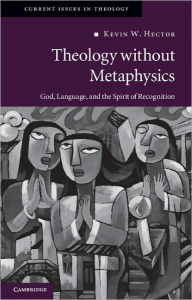 Title: Theology without Metaphysics: God, Language, and the Spirit of Recognition, Author: Kevin W. Hector