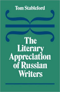 Title: The Literary Appreciation of Russian Writers, Author: Tom Stableford