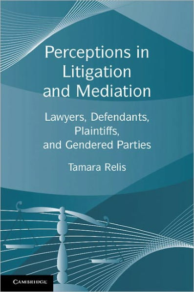 Perceptions in Litigation and Mediation: Lawyers, Defendants, Plaintiffs, and Gendered Parties